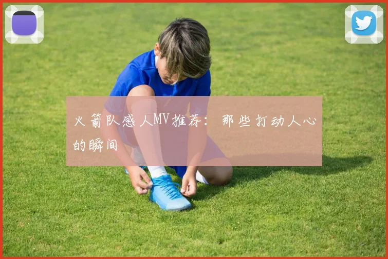 火箭队感人MV推荐：那些打动人心的瞬间