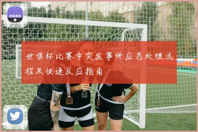 世俱杯比赛中突发事件应急处理流程及快速反应指南